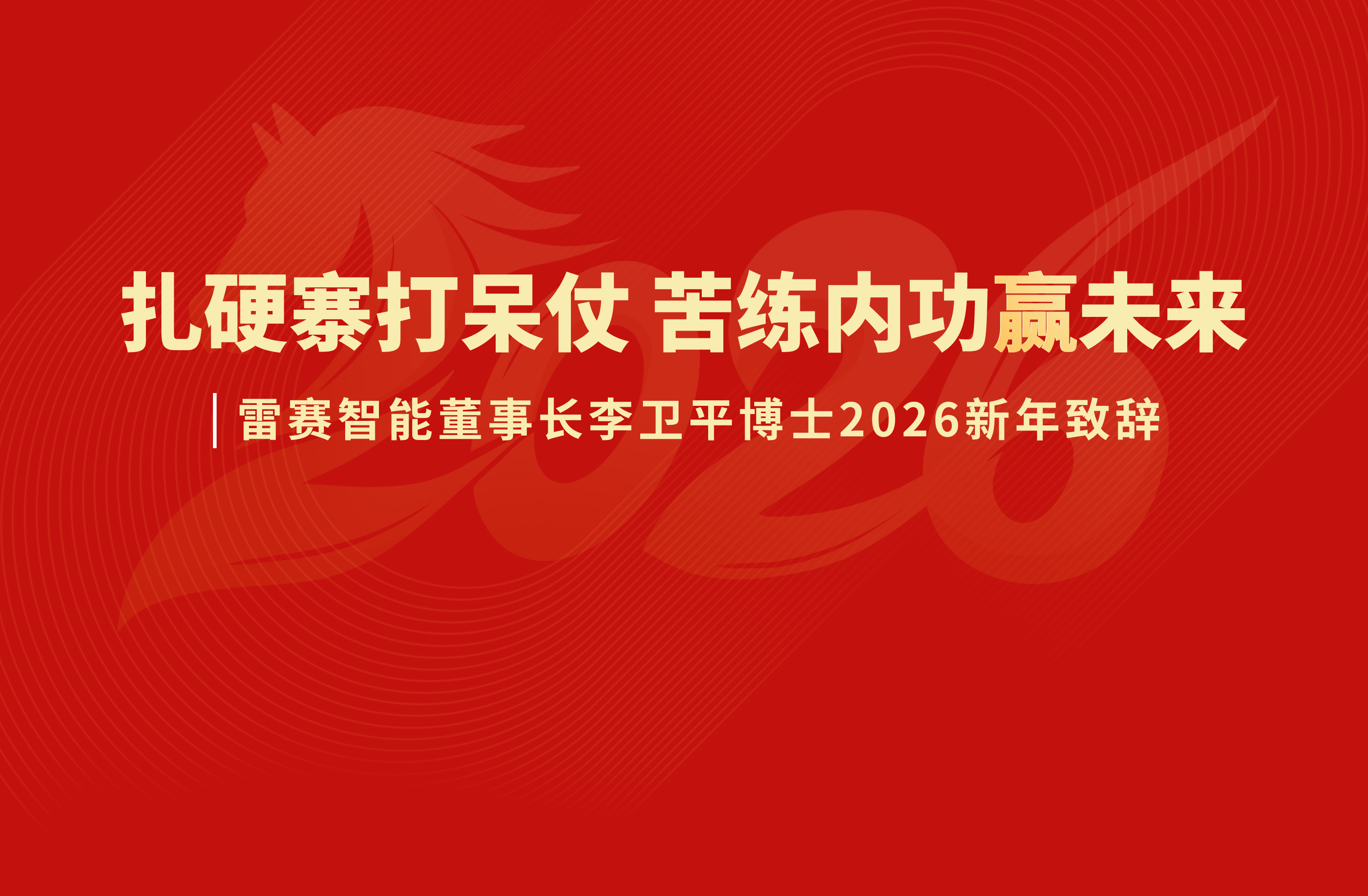 扎硬寨打呆仗，苦练内功赢未来丨雷赛智能董事长李卫平博士2026新年致辞